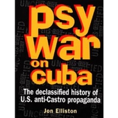 Psywar on Cuba, The declassified history of US anti-Castro propaganda