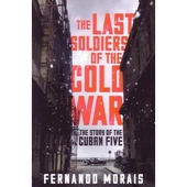 Last Soldiers of the Cold War: The Story of the Cuban Five
