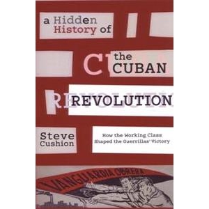 Hidden (A) History of the Cuban Revolution: How the Working Class Shaped the Guerrillas Victory