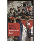 Short History (A) of Revolutionary Cuba by Antoni Kapcia